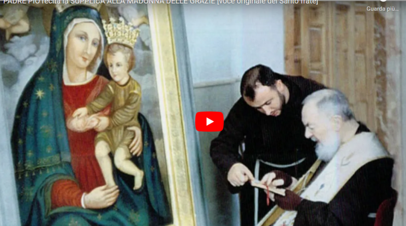 Supplica alla Madonna delle Grazie – Video recita di P. Pio